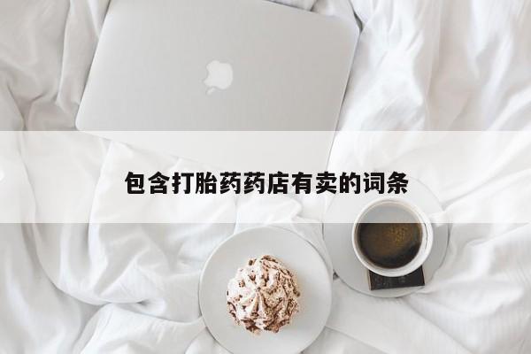 药流药使用包含打胎药药店有卖的词条