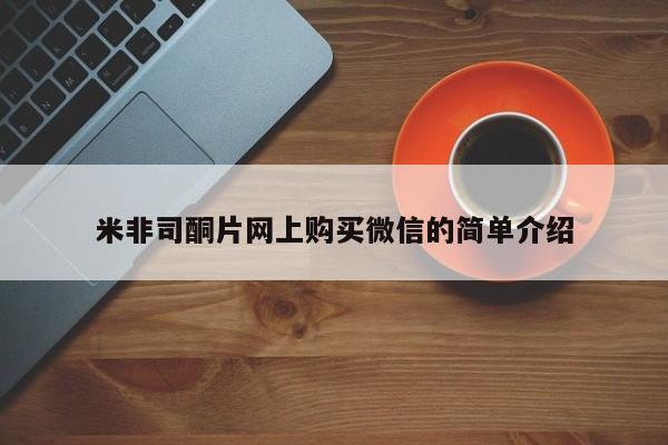 药流药使用米非司酮片网上购买微信的简单介绍