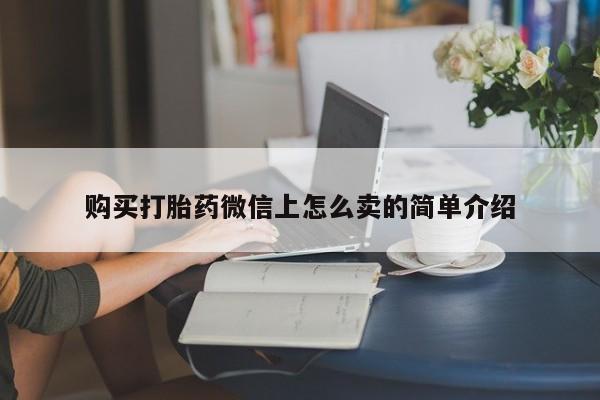 药流药使用购买打胎药微信上怎么卖的简单介绍