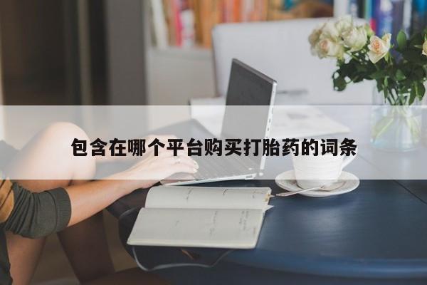 药流药使用包含在哪个平台购买打胎药的词条