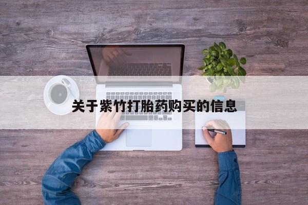 药流药使用关于紫竹打胎药购买的信息